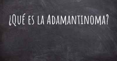 ¿Qué es la Adamantinoma?