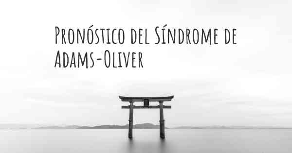 Pronóstico del Síndrome de Adams-Oliver