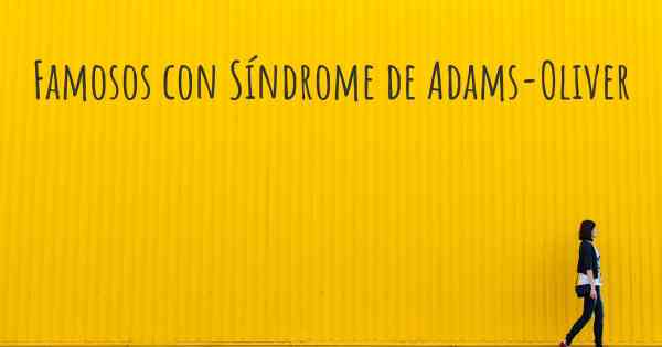 Famosos con Síndrome de Adams-Oliver