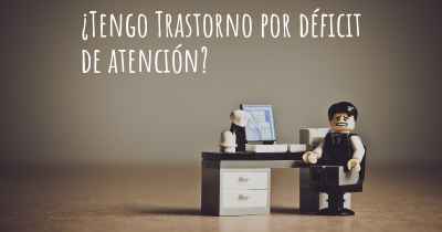 ¿Tengo Trastorno por déficit de atención?