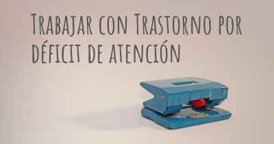 Trabajar con Trastorno por déficit de atención