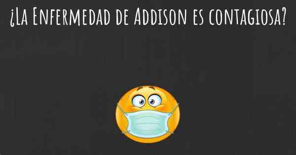 ¿La Enfermedad de Addison es contagiosa?