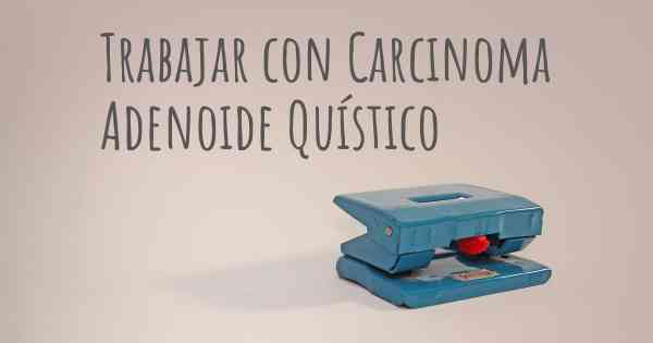 Trabajar con Carcinoma Adenoide Quístico