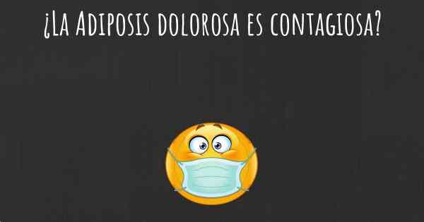 ¿La Adiposis dolorosa es contagiosa?