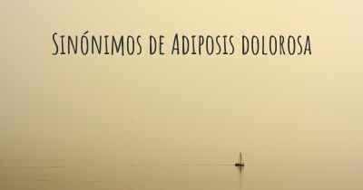Sinónimos de Adiposis dolorosa