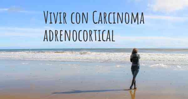 Vivir con Carcinoma adrenocortical