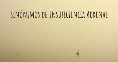 Sinónimos de Insuficiencia Adrenal