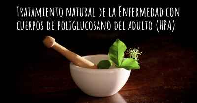 Tratamiento natural de la Enfermedad con cuerpos de poliglucosano del adulto (HPA)