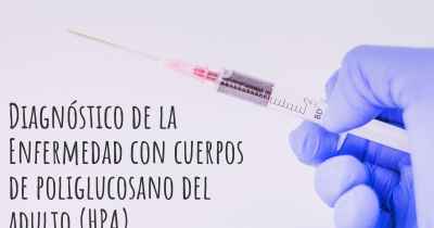 Diagnóstico de la Enfermedad con cuerpos de poliglucosano del adulto (HPA)