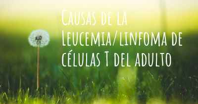 Causas de la Leucemia/linfoma de células T del adulto
