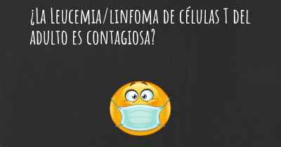 ¿La Leucemia/linfoma de células T del adulto es contagiosa?