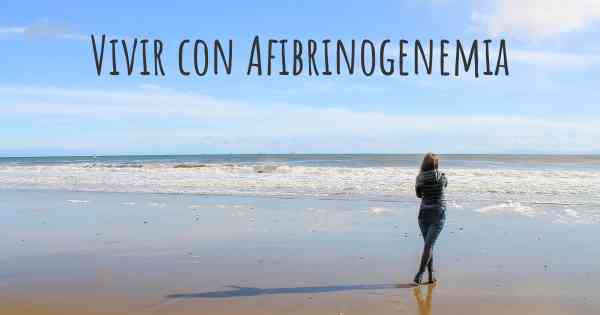 Vivir con Afibrinogenemia