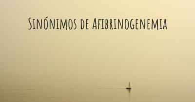 Sinónimos de Afibrinogenemia