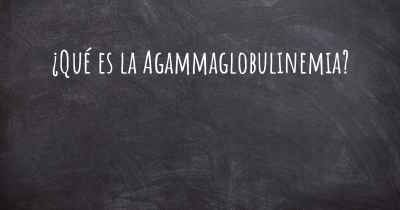 ¿Qué es la Agammaglobulinemia?