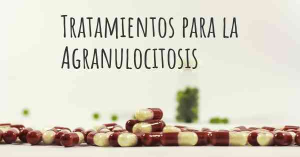 Tratamientos para la Agranulocitosis