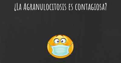 ¿La Agranulocitosis es contagiosa?