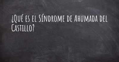 ¿Qué es el Síndrome de Ahumada del Castillo?