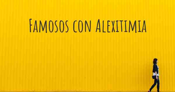 Famosos con Alexitimia