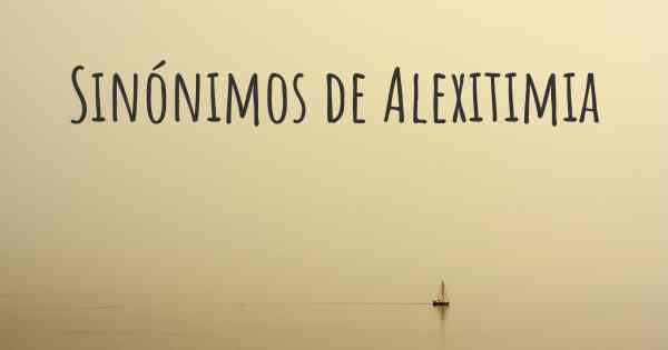 Sinónimos de Alexitimia