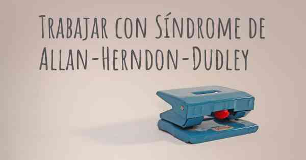 Trabajar con Síndrome de Allan-Herndon-Dudley