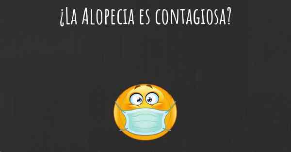 ¿La Alopecia es contagiosa?