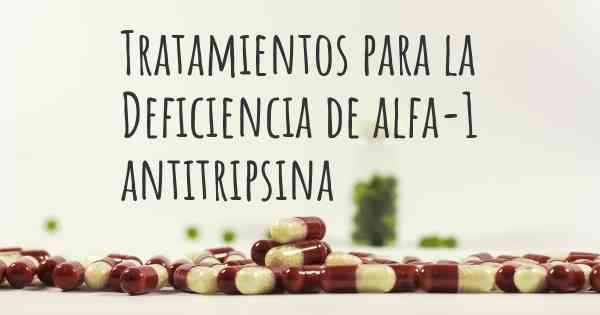 Tratamientos para la Deficiencia de alfa-1 antitripsina