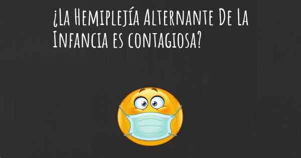 ¿La Hemiplejía Alternante De La Infancia es contagiosa?