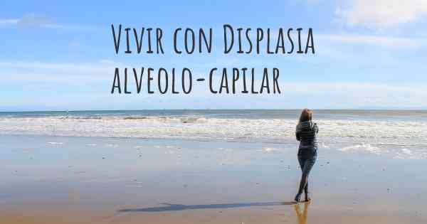 Vivir con Displasia alveolo-capilar