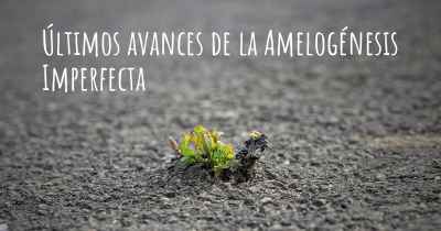 Últimos avances de la Amelogénesis Imperfecta