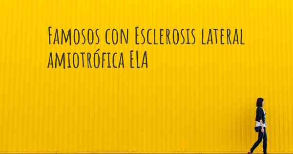 Famosos con Esclerosis lateral amiotrófica ELA