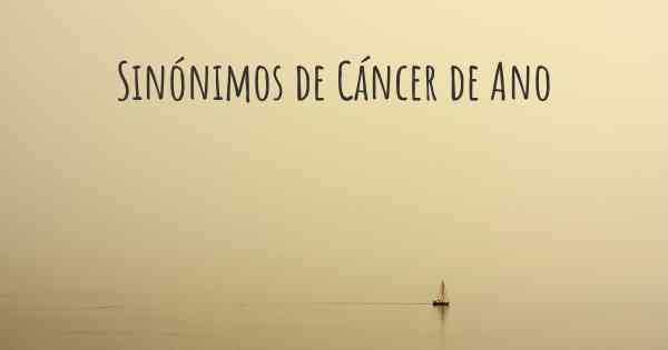 Sinónimos de Cáncer de Ano