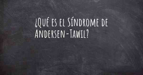 ¿Qué es el Síndrome de Andersen-Tawil?