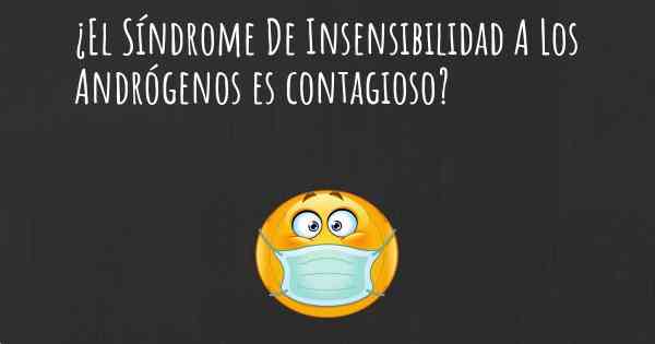 ¿El Síndrome De Insensibilidad A Los Andrógenos es contagioso?