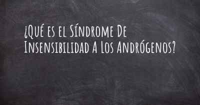 ¿Qué es el Síndrome De Insensibilidad A Los Andrógenos?