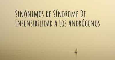 Sinónimos de Síndrome De Insensibilidad A Los Andrógenos