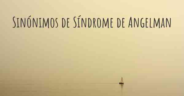 Sinónimos de Síndrome de Angelman