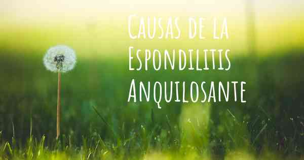 Causas de la Espondilitis Anquilosante