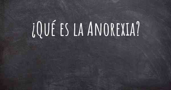 ¿Qué es la Anorexia?