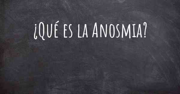 ¿Qué es la Anosmia?