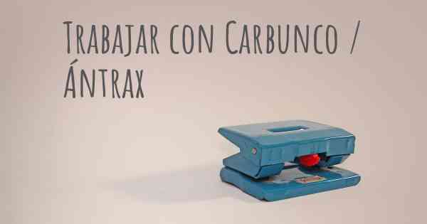 Trabajar con Carbunco / Ántrax