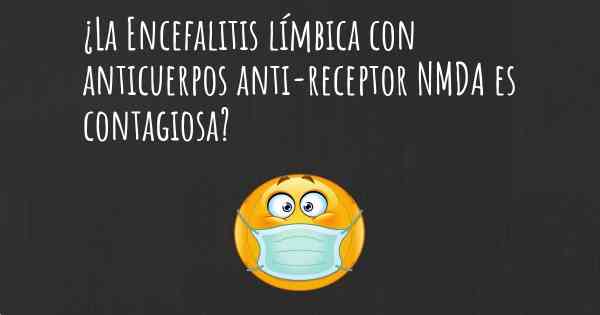 ¿La Encefalitis límbica con anticuerpos anti-receptor NMDA es contagiosa?