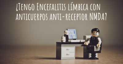 ¿Tengo Encefalitis límbica con anticuerpos anti-receptor NMDA?
