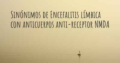 Sinónimos de Encefalitis límbica con anticuerpos anti-receptor NMDA