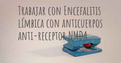 Trabajar con Encefalitis límbica con anticuerpos anti-receptor NMDA