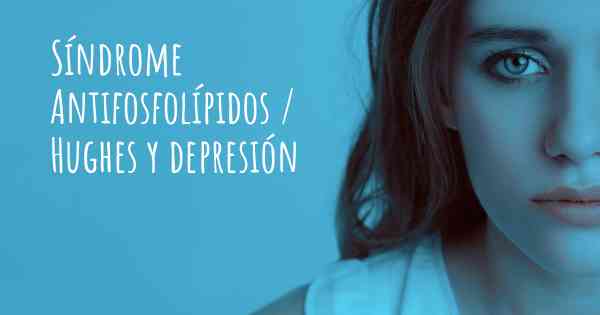 Síndrome Antifosfolípidos / Hughes y depresión