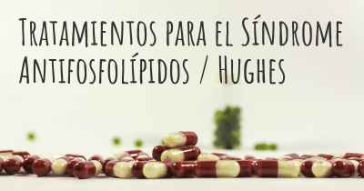 Tratamientos para el Síndrome Antifosfolípidos / Hughes