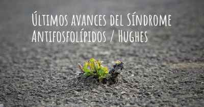 Últimos avances del Síndrome Antifosfolípidos / Hughes