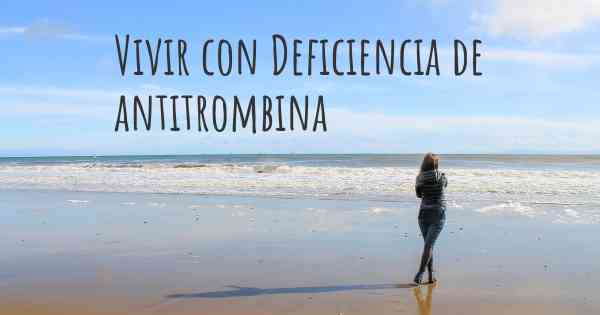 Vivir con Deficiencia de antitrombina