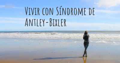 Vivir con Síndrome de Antley-Bixler