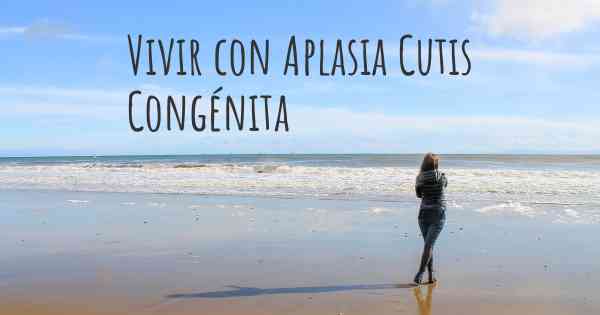 Vivir con Aplasia Cutis Congénita